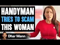 Handyman TRIES TO SCAM Woman He Instantly Regrets It Dhar Mann