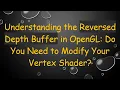 Understanding the Reversed Depth Buffer in OpenGL Do You Need to Modify Your Vertex Shader