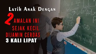 Latih Anak dengan 2 Amalan Ini Sejak Kecil, Dijamin Cerdas 3 Kali Lipat
