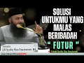 Download Lagu SOLUSI UNTUKMU YANG SEDANG FUTUR ( MALES BERIBADAH ) - Ustadz Syafiq Riza Basalamah