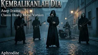 kembalikanlah dia asep irama classic heavy metal cover by aphrodite