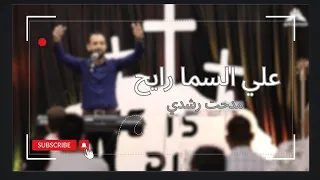 ترنيمة علي السما رايح المرنم مدحت رشدي 