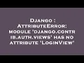 Django AttributeError module django contrib auth views has no attribute LoginView
