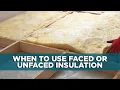 When to Use Faced or Unfaced Insulation