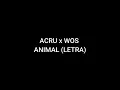 ACRU x WOS - ANIMAL (LETRA)