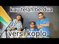 Download Lagu kau telah berdua|| pance F.P. || versi koplo dangdut || Acong-abu-emphy||