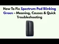 How To Fix Spectrum Pod Blinking Green - Meaning Causes Quick Troubleshooting