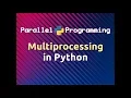 Multiprocessing in Python Parallel Programming in Python Part-3