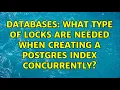 Databases What type of locks are needed when creating a Postgres index concurrently