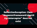 ReflectionException Class Magento Framework App Http Interceptor does not exist Magento 2