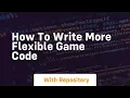 How to write more flexible game code