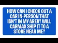 Will CarMax Ship A Car To A Store Near Me CarMax FAQs