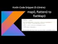 map flatten to flatMap Kotlin Code Snippet 5-10 mins