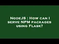 NodeJS How can I serve NPM packages using Flask