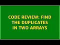 Code Review Find The Duplicates in two arrays 5 Solutions
