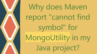 Why does Maven report cannot find symbol for MongoUtility in my Java project