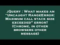 jQuery What makes an Uncaught RangeError Maximum call stack size exceeded error Chrome in ot