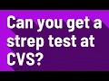 Can you get a strep test at CVS
