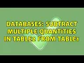 Databases Subtract multiple quantities in table2 from table1