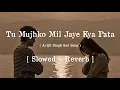 Lagu Tu mujhko mil jaye kya pata[Slowed+Reverb] Arijit Singh|Lofi songs|Sad Slow Reverb| Lily's Lofi
