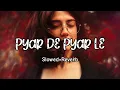 Download Lagu PYAR DE PYAR LE - [Slowed+Reverb] | lofi songs | perfectly slowed