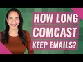 How long Comcast keep emails