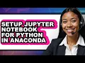 How to Setup Jupyter Notebook for Python in Anaconda full Guide