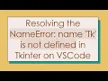 Resolving the NameError name Tk is not defined in Tkinter on VSCode