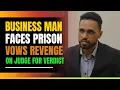 Business Man Faces Prison Vows Revenge Against Judge