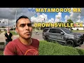 CRUZANDO DE MATAMOROS TAMAULIPAS A BROWNSVILLE TX POR PUENTE VIEJO