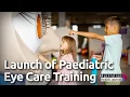 Launch of Paediatric Eye Care Training aimed at Optometrists Optical dispensers and Orthoptists