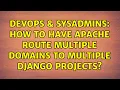 DevOps SysAdmins How to have Apache route multiple domains to multiple Django projects