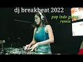 dj breakbeat 2022 pop indo galau remix