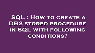 SQL How to create a DB2 stored procedure in SQL with following conditions