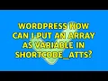 Wordpress How can i put an array as variable in shortcode - atts 4 Solutions