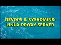 DevOps SysAdmins Linux proxy server 2 Solutions