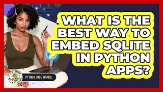 What Is The Best Way To Embed SQLite In Python Apps - Python Code School