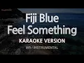 Fiji Blue-Feel Something (MR/Instrumental) (Karaoke Version)