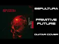 SEPULTURA - Primitive Future GUITAR COVER (full song)