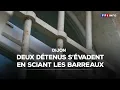 Lagu Dijon : deux détenus s'évadent en sciant les barreaux｜TF1 INFO