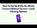 How To Set Up Use An Xfinity Camera Without Service - Local Viewing Options