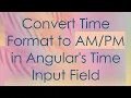 Convert Time Format to in Angular s Time Input Field