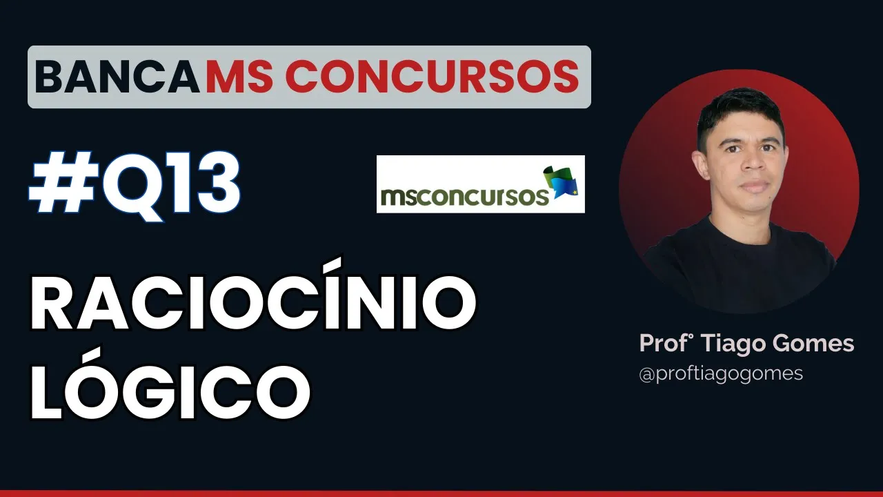 Questão 13 Raciocínio Lógico Banca MS CONCURSOS - Leia a Descrição!