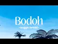 Download Lagu Bodoh - Anggis Devaki (Lirik Lagu)
