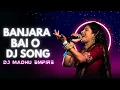 Download Lagu BANJARA BAI O DJ SONG REMIX || BANJARA BAI O DJ SONG || DJ MADHU EMPIRE