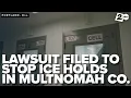 Lawsuit claims Multnomah County Jail violates Oregon s Sanctuary Law seeks to block ICE holds