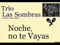 Trío Las Sombras:  Noche no te Vayas  -  (letra y acordes)