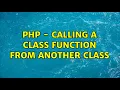 PHP - Calling a class function from another class 7 Solutions