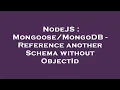 NodeJS - Reference another Schema without ObjectId