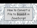 How to Convert a File to Base64 in JavaScript